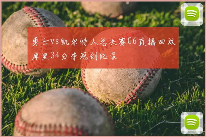 勇士vs凯尔特人总决赛G6直播回放库里34分夺冠创纪录