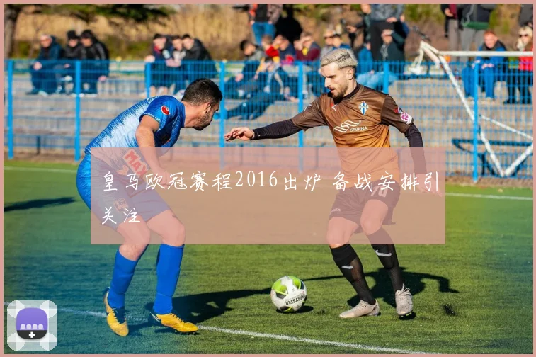 皇马欧冠赛程2016出炉 备战安排引关注
