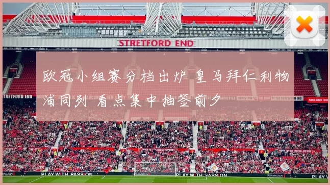 欧冠小组赛分档出炉 皇马拜仁利物浦同列 看点集中抽签前夕