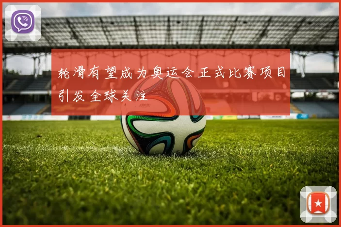 轮滑有望成为奥运会正式比赛项目引发全球关注