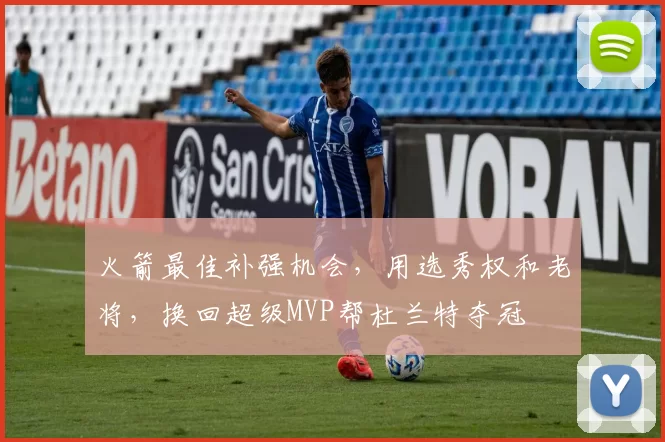 火箭最佳补强机会，用选秀权和老将，换回超级MVP帮杜兰特夺冠